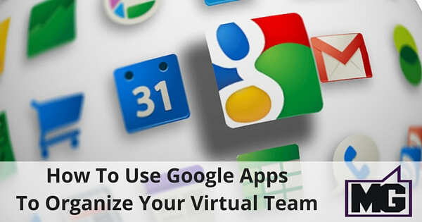 How To Use Google Apps To Organize Your Virtual Team