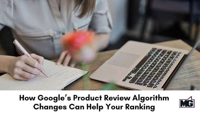 How Google’s Product Review Algorithm Changes Can Help Your Ranking