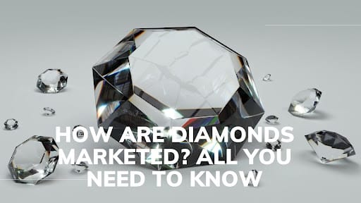 How Are Diamonds Marketed? All You Need To Know