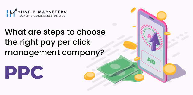 What are Steps to Choose the Right Pay Per Click Management Company?