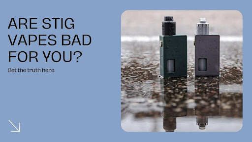 Are Stig Vapes Bad For You? Key Things You Need to Know